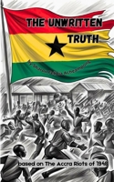 The Unwritten Truth: Based on the Accra Riots of 1948 B0DY13FHC8 Book Cover