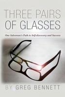 Three Pairs of Glasses: A Struggling Salesman's Path to Self-Discovery and Success 1482357224 Book Cover