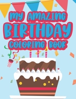 My Amazing Birthday Coloring Book: Childrens Coloring Activity Book With Birthday Designs, Cakes, Balloons, Gifts, And More To Trace And Color, Cute B B08KSDMSMY Book Cover