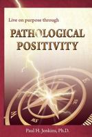 Pathological Positivity: The Proven Positivity Formula For: Personal Development, Parenting, Relationships 0990452018 Book Cover