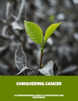 Conquering Cancer: A Comprehensive Guide To Prevention And Treatment B0FPMR4L27 Book Cover