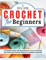 Crochet for Beginners: A Complete Guide with Illustrations to Learn Crocheting and Create Your Favorite Patterns in Complete Autonomy 1803064269 Book Cover