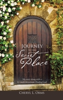 Journey to the Secret Place: My Story Along with a 6 - Week Devotional: Finding God 1973695685 Book Cover