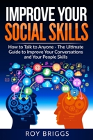 Improve Your Social Skills: How to Talk to Anyone - The Ultimate Guide to Improve Your Conversations and Your People Skills 107910125X Book Cover