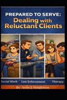 Prepared to Serve: Dealing With Reluctant Clients B0GN893KH9 Book Cover