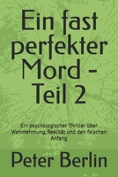 Ein fast perfekter Mord - Teil 2: Ein psychologischer Thriller über Wahrnehmung, Realität und den falschen Anfang (German Edition) B0GYSCSC91 Book Cover