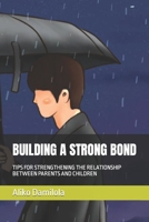 BUILDING A STRONG BOND: TIPS FOR STRENGTHENING THE RELATIONSHIP BETWEEN PARENTS AND CHILDREN B0CFCVYNNZ Book Cover
