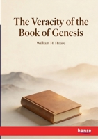 The Veracity of the Book of Genesis: with the Life and Character of the Inspired Historian 3348133939 Book Cover