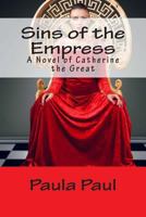 Sins of the Empress: A Novel of Catherine the Great 1482568608 Book Cover