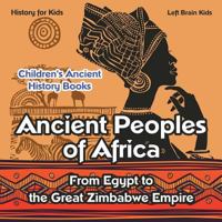 Ancient Peoples of Africa: From Egypt to the Great Zimbabwe Empire - History for Kids - Children's Ancient History Books 1683765966 Book Cover