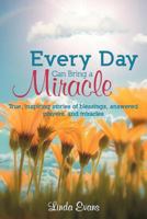 Every Day Can Bring a Miracle: True, Inspiring Stories of Blessings, Answered Prayers, and Miracles... 144976763X Book Cover