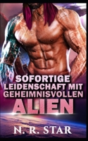 SOFORTIGE LEIDENSCHAFT MIT GEHEIMNISVOLLEN ALIEN: Eine Science-Fiction-Romanze mit Außerirdischen (Cosmic Instant Desire-Reihe) (German Edition) B0G6DHD1GW Book Cover