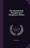 The Sainted Dead, Thoughts By A Clergyman's Widow... 1277697078 Book Cover