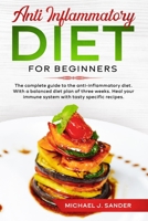 Anti Inflammatory Diet For Beginners: The Complete Guide to the Anti-Inflammatory Diet. With a Balanced Diet Plan of Tree Weeks. Heal Your Immune System With Tasty Specific Recipes. 171320245X Book Cover