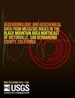 Geochronologic and Geochemical Data from Mesozoic Rocks in the Black Mountain Area Northeast of Victorville, San Bernardino County, California 149754985X Book Cover