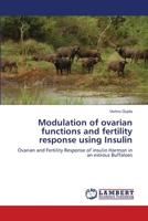 Modulation of ovarian functions and fertility response using Insulin: Ovarian and Fertility Response of insulin Harmon in an estrous Buffaloes 3659368075 Book Cover