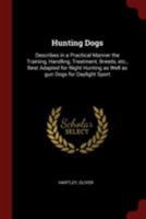 Hunting Dogs: Describes in a Practical Manner the Training, Handling, Treatment, Breeds, Etc., Best Adapted for Night Hunting As Well As Gun Dogs for Daylight Sport 1444658107 Book Cover