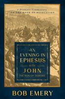 An Evening in Ephesus with John the Son of Zebedee: A Dramatic Commentary on the Book of Revelation 0997644451 Book Cover
