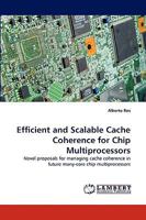 Efficient and Scalable Cache Coherence for Chip Multiprocessors: Novel proposals for managing cache coherence in future many-core chip multiprocessors 383834152X Book Cover