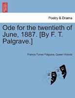 Ode for the twentieth of June, 1887. [By F. T. Palgrave.] 1241055661 Book Cover