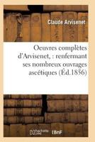 Oeuvres Compla]tes D'Arvisenet: Renfermant Ses Nombreux Ouvrages Asca(c)Tiques 2016123044 Book Cover