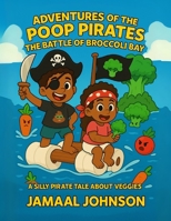 Adventures of the Poop Pirates: The Battle of Broccoli Bay B0FGWPQ632 Book Cover