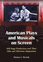 American Plays And Musicals On Screen: 650 Stage Productions And Their Film And Televison Adaptations 0786495545 Book Cover