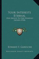 Your Interests Eternal: Our Service to Our Heavenly Father (Classic Reprint) 1497350360 Book Cover
