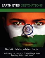 Nashik, Maharashtra, India: Including Its History, Vishal Mega Mart, Bombay Naka, and More 1249219124 Book Cover