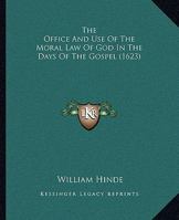 The Office and Use of the Moral Law of God in the Days of the Gospel 1437285236 Book Cover