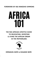 Africa 101: The Pan African Lifestyle Guide to Relocating, Investing & Living The African Dream in the Motherland. 1998780139 Book Cover