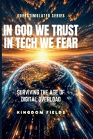 In God We Trust, In Tech We Fear: Staying Human in a World That's Losing It's Soul to Technology (KINGDOM FIELDS Series) B0GYYKM67H Book Cover