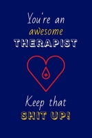 You're An Awesome Therapist Keep That Shit Up!: Therapist Gifts: Novelty Gag Notebook Gift: Lined Paper Paperback Journal 1695307836 Book Cover