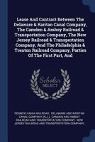 Lease and Contract Between the Delaware & Raritan Canal Company, the Camden & Amboy Railroad & Transportation Company, the New Jersey Railroad & Transportation Company, and the Philadelphia & Trenton 1022307622 Book Cover