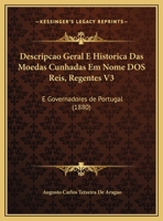 Descripcao Geral E Historica Das Moedas Cunhadas Em Nome DOS Reis, Regentes V3: E Governadores de Portugal (1880) 1160073074 Book Cover