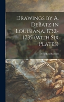 Drawings by A. DeBatz in Louisiana, 1732-1735 (with Six Plates) 1013840291 Book Cover