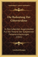 Die Bedeutung Der Gitterstruktur: In Den Lebenden Augenmedien Fur Die Theorie Der Subjektiven Farbenerscheinungen (1921) 1161069496 Book Cover