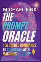 The Prompt Oracle: 108 Sacred Commands to Co-Create With Machines B0F381DFS8 Book Cover