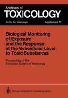 Biological Monitoring of Exposure and the Response at the Subcellular Level to Toxic Substances: Proceedings of the European Society of Toxicology Me (Archives of Toxicology Supplement) 3540503366 Book Cover