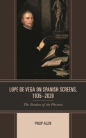 Lope de Vega on Spanish Screens, 1935–2020: The Shadow of the Phoenix 1666911771 Book Cover