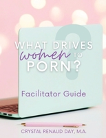 What Drives Women to Porn? Facilitator Guide B0HFL6GJHY Book Cover