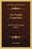 Our Foreign Competitors: Their Life And Labor 1378327764 Book Cover