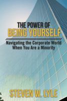 The Power of Being Yourself: Navigating the Corporate World When You Are a Minority 1475976615 Book Cover