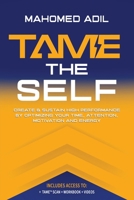Tame the Self: Create & Sustain High Performance by Optimizing Your Time, Attention, Motivation and Energy B0GSHJJN1L Book Cover