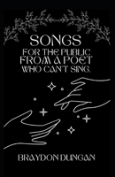 Songs for the public from a poet who can't sing. B0BW345Q5N Book Cover