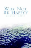 Why Not Be Happy? 1413443133 Book Cover