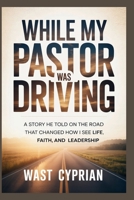 While My Pastor Was Driving: A Story He Told on the Road That Changed How I See Life, Faith, and Leadership B0GP78BLQ6 Book Cover