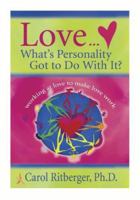 Love...What's Personality Got To Do With It?: Working at Love to Make Love Work 1401905684 Book Cover