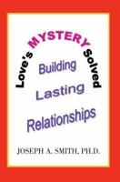 Love's Mystery Solved: Building Lasting Relationships 0595834337 Book Cover