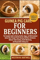GUINEA PIG CARE FOR BEGINNERS: The Complete Guide to Raising Healthy, Happy, and Well-Socialized Guinea Pigs Through Proper Housing, Nutrition, ... Monitoring, and Responsible Lifelong Care B0H6T72Q9L Book Cover